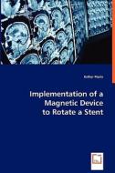 Implemenation of a magnetic device to rotate a stent di Esther Florin edito da VDM Verlag Dr. Müller e.K.
