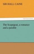 The Scapegoat, a romance and a parable di Sir Hall Caine edito da tredition GmbH