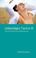 Lebendiges Tantra III di Ralf Deutschmann edito da Books on Demand