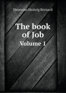 The Book Of Job Volume 1 di Hermann Hedwig Bernard edito da Book On Demand Ltd.