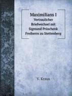 Maximilians I Vertraulicher Briefwechsel Mit Sigmund Pruschenk Freiherrn Zu Stettenberg di V Kraus edito da Book On Demand Ltd.