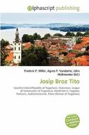 Josip Broz Tito di #Miller,  Frederic P. Vandome,  Agnes F. Mcbrewster,  John edito da Vdm Publishing House