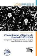 Championnat D\'alg Rie De Football 2002-2003 edito da Log Press