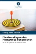 Die Grundlagen des Marketings beherrschen di Freddy Keita N'kodia edito da Verlag Unser Wissen