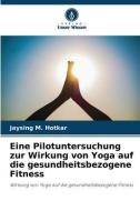 Eine Pilotuntersuchung zur Wirkung von Yoga auf die gesundheitsbezogene Fitness di Jaysing M. Hotkar edito da Verlag Unser Wissen