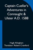 Captain Cuellar's Adventures in Connaught & Ulster A.D. 1588; To which is added An Introduction and Complete Translation of Captain Cuellar's Narrativ di Hugh Allingham edito da Alpha Editions