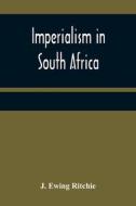 Imperialism in South Africa di J. Ewing Ritchie edito da Alpha Editions