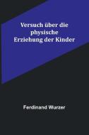 Versuch über die physische Erziehung der Kinder di Ferdinand Wurzer edito da Alpha Editions