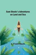 Sam Steele's Adventures on Land and Sea di Baum edito da Alpha Editions