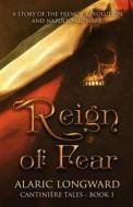 Reign of Fear: A Story of French Revolution and Napoleonic Wars di Alaric Longward edito da Creativia