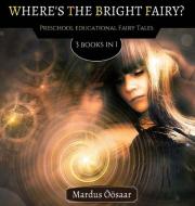 WHERE'S THE BRIGHT FAIRY: 3 BOOKS IN 1 di MARDUS SAAR edito da LIGHTNING SOURCE UK LTD