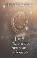 Relatos Y Microrrelatos Para Pasar Un Buen Rato di Pina Cruz Javier Pina Cruz edito da Independently Published