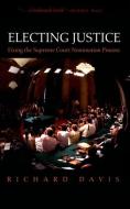 Electing Justice di Richard (Professor of Political Science Davis edito da Oxford University Press Inc