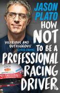 How Not To Be A Professional Racing Driver di Jason Plato edito da Penguin Books Ltd