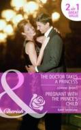 The Doctor Takes A Princess/ Pregnant With The Prince's Child di Leanne Banks, Raye Morgan edito da Harlequin (uk)