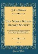 The North Riding Record Society, Vol. 1: For the Publication of Original Documents Relating to the North Riding of the County of York; Quarter Session di J. C. Atkinson edito da Forgotten Books