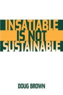 Insatiable Is Not Sustainable di Douglas Brown edito da Praeger