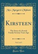 Kirsteen, Vol. 2 of 3: The Story of a Scotch Family Seventy Years Ago (Classic Reprint) di Mrs Margaret Oliphant edito da Forgotten Books