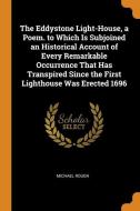 The Eddystone Light-house, A Poem. To Which Is Subjoined An Historical Account Of Every Remarkable Occurrence That Has Transpired Since The First Ligh di Michael Rough edito da Franklin Classics Trade Press
