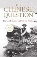 The Chinese Question: The Gold Rushes and Global Politics di Mae Ngai edito da W W NORTON & CO
