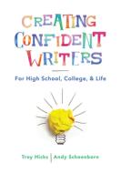 Creating Confident Writers: For High School, College, and Life di Troy Hicks, Andy Schoenborn edito da W W NORTON & CO
