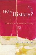 Why History? di Keith Jenkins edito da Taylor & Francis Ltd