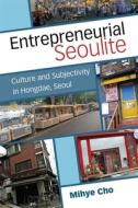 Cho, M:  Entrepreneurial Seoulite di Mihye Cho edito da University of Michigan Press