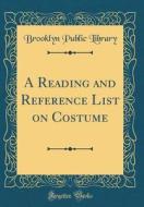 A Reading and Reference List on Costume (Classic Reprint) di Brooklyn Public Library edito da Forgotten Books