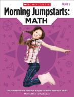 Morning Jumpstarts: Math (Grade 3): 100 Independent Practice Pages to Build Essential Skills di Marcia Miller, Martin Lee edito da SCHOLASTIC TEACHING RES