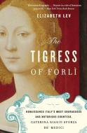The Tigress of Forli: Renaissance Italy's Most Courageous and Notorious Countess, Caterina Riario Sforza De' Medici di Elizabeth Lev edito da MARINER BOOKS