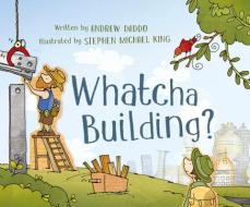Whatcha Building? di Andrew Daddo edito da Abc Books