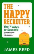 The Happy Recruiter: The 7 Ways to Succeed di James Reed edito da VIRGIN PUB