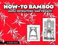 How to Bamboo: Simple Instructions and Projects di Editors edito da Schiffer Publishing Ltd