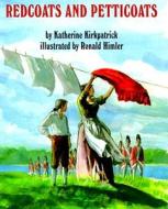 Redcoats and Petticoats di Katherine Kirkpatrick, Ronald Himler edito da Holiday House