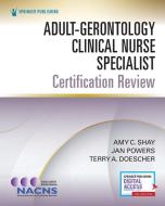 Adult-Gerontology Clinical Nurse Specialist Certification Review di Amy C. Shay, Jan Powers, Terry A. Doescher edito da Springer Publishing Co Inc