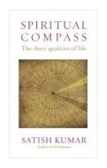Spiritual Compass di Satish Kumar edito da Green Books