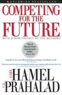 Competing For The Future di Gary Hamel, C. K. Prahalad edito da Harvard Business Review Press