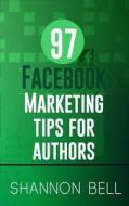 97 Facebook Marketing Tips for Authors di Shannon Bell edito da Shannon Bell