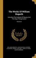 The Works Of William Hogarth: Including The Analysis Of Beauty And Five Days' Peregrination; Volume 8 di William Hogarth, John Nichols, George Steevens edito da WENTWORTH PR