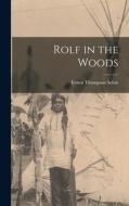 Rolf in the Woods di Ernest Thompson Seton edito da LEGARE STREET PR
