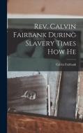 Rev. Calvin Fairbank During Slavery Times How He di Calvin Fairbank edito da LEGARE STREET PR
