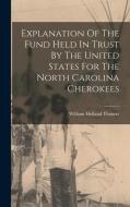 Explanation Of The Fund Held In Trust By The United States For The North Carolina Cherokees di William Holland Thomas edito da LEGARE STREET PR
