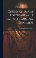 Observationum Criticarum In Catulli Carmina Specimen di Ferdinand Gotthelf Hand edito da LEGARE STREET PR