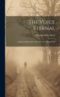 The Voice Eternal; a Spiritual Philosophy of the Fine art of Being Well di Thomas Parker Boyd edito da LEGARE STREET PR