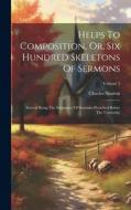 Helps To Composition, Or, Six Hundred Skeletons Of Sermons: Several Being The Substance Of Sermons Preached Before The University; Volume 5 di Charles Simeon edito da LEGARE STREET PR