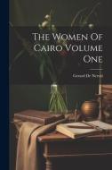 The Women Of Cairo Volume One di Gerard De Nerval edito da LEGARE STREET PR