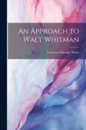 An Approach to Walt Whitman di Carleton Eldredge Noyes edito da LEGARE STREET PR