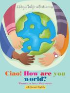 CIAO! HOW ARE YOU WORLD : CIAO! HOW ARE di ANNA MACCARONIO edito da LIGHTNING SOURCE UK LTD