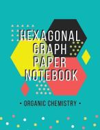 Organic Chemistry Hexagonal Graph Paper Notebook: Hexagon Graph Paper Organic Chemistry & Biochemistry Structures Compos di Molly Floras edito da INDEPENDENTLY PUBLISHED