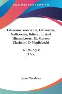 Librorum Graecorum, Latinorum, Gallicorum, Italicorum, and Hispanicorum, Ex Musaeo Clarissimi D. Magliabechi: A Catalogue (1722) di James Woodman edito da Kessinger Publishing